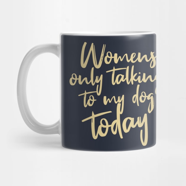 Womens Funny only talking to my dog today by Goldewin